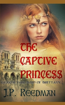 The Captive Princess: Eleanor Fair Maid of Brittany by Reedman, J. P.