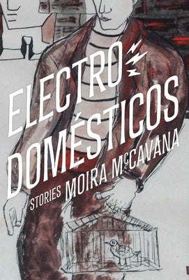 Electrodomésticos: Stories by McCavana, Moira