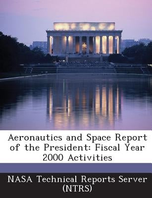 Aeronautics and Space Report of the President: Fiscal Year 2000 Activities by Nasa Technical Reports Server (Ntrs)