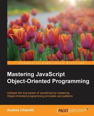 Mastering JavaScript Object-Oriented Programming by Chiarelli, Andrea