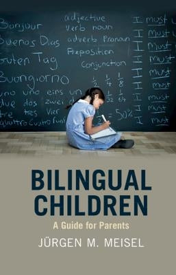 Bilingual Children: A Guide for Parents by Meisel, Jürgen M.