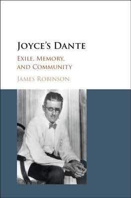 Joyce's Dante: Exile, Memory, and Community by Robinson, James