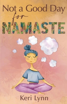 Not a Good Day for Namaste by Lynn, Keri