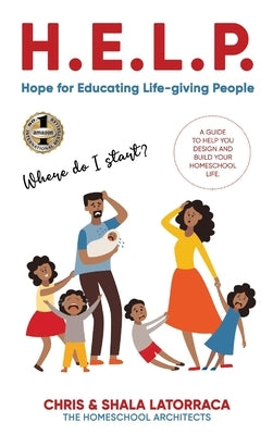 H.E.L.P. Hope for Educating Life-Giving People: A Guide to Help You Design and Build Your Homeschool Life by Latorraca, Shala J.