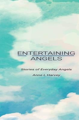 Entertaining Angels: Stories of Everyday Angels by Harvey, Anne L.