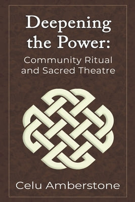 Deepening the Power: Community Ritual and Sacred Theatre by Amberstone, Celu
