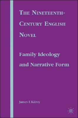 The Nineteenth-Century English Novel: Family Ideology and Narrative Form by Kilroy, J.
