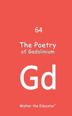 The Poetry of Gadolinium by Walter the Educator