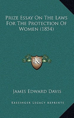 Prize Essay On The Laws For The Protection Of Women (1854) by Davis, James Edward