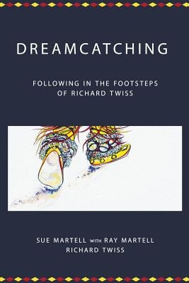 Dreamcatching: Following in the Footsteps of Richard Twiss by Martell, Ray