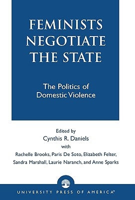 Feminists Negotiate the State: The Politics of Domestic Violence by Daniels, Cynthia R.