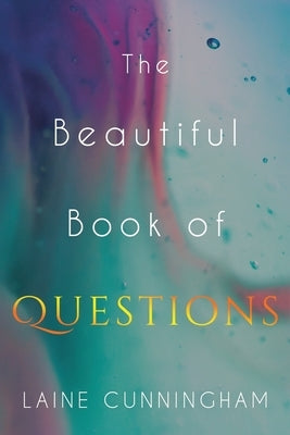 The Beautiful Book of Questions: Simple Yet Profound Prompts to Transform Your Life by Cunningham, Laine