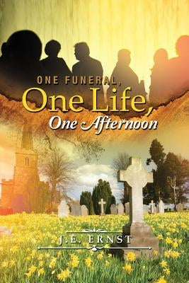 One Funeral, One Life, One Afternoon by Ernst, J. E.