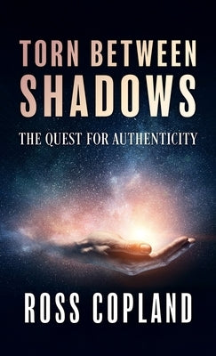 Torn Between Shadows: The quest for authenticity by Copland, Ross