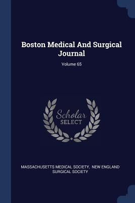 Boston Medical And Surgical Journal; Volume 65 by Society, Massachusetts Medical