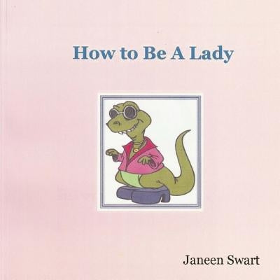 How to Be a Lady by Swart, Janeen
