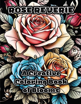 Rose Reverie: A Creative Coloring Book of Blooms by Colorzen