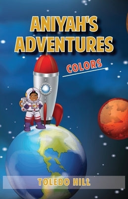 Aniyah's Adventures: Colors by Hill, Toledo