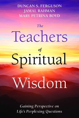 The Teachers of Spiritual Wisdom: Gaining Perspective on Life's Perplexing Questions by Rahman, Jamal