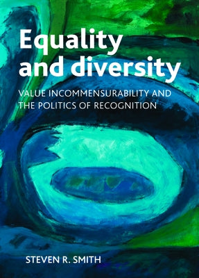 Equality and Diversity: Value Incommensurability and the Politics of Recognition by Smith, Steven