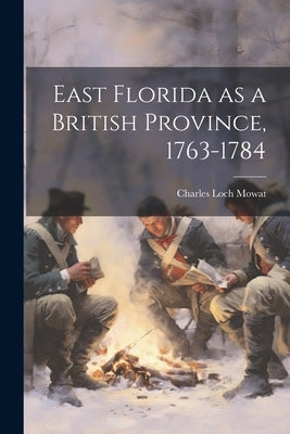 East Florida as a British Province, 1763-1784 by Mowat, Charles Loch 1911-