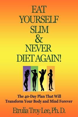 Eat Yourself Slim & Never Diet Again by Lee Phd, Etrulia Reid Troy