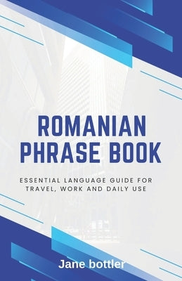 Romanian phrase book: Essential language Guide for Travel, Work and Daily use by Bottler, Jane