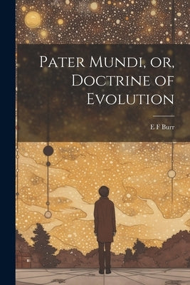 Pater Mundi, or, Doctrine of Evolution by Burr, E. F.
