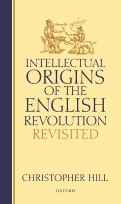 Intellectual Origins of the English Revolution--Revisited by Hill, Christopher