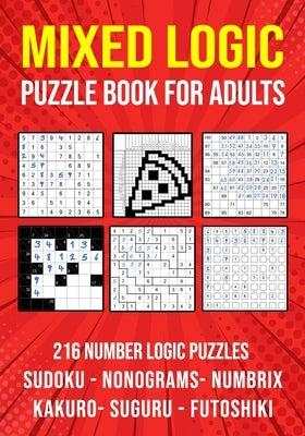 Logic Puzzle Book for Adults Mixed: Sudoku, Nonograms, kakuro, Suguru, Numbrix and Futoshiki Variety Puzzlebook by Publishing, Puzzle King