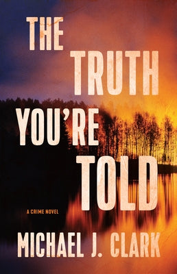 The Truth You're Told: A Crime Novel by Clark, Michael J.