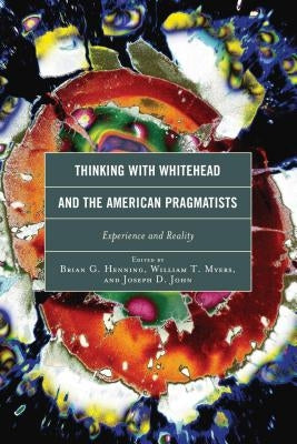 Thinking with Whitehead and the American Pragmatists: Experience and Reality by Henning, Brian G.