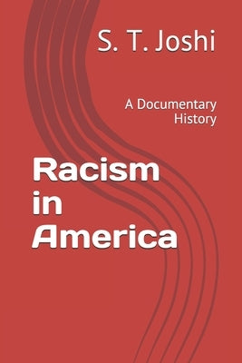 Racism in America: A Documentary History by Joshi, S. T.