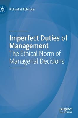 Imperfect Duties of Management: The Ethical Norm of Managerial Decisions by Robinson, Richard M.