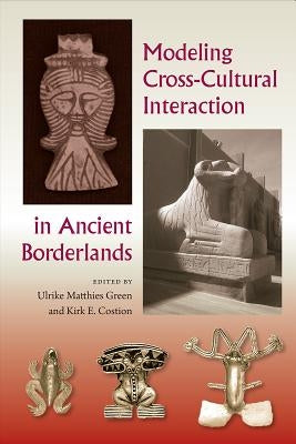 Modeling Cross-Cultural Interaction in Ancient Borderlands by Green, Ulrike Matthies