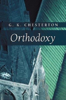 Orthodoxy by Chesterton, G. K.