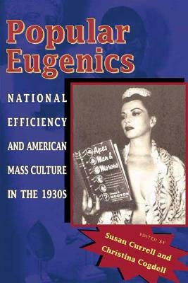 Popular Eugenics: National Efficiency and American Mass Culture in the 1930s by Currell, Susan
