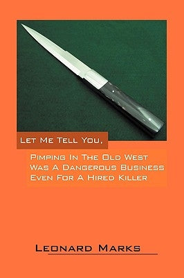 Let Me Tell You, Pimping in the Old West Was a Dangerous Business Even for a Hired Killer by Marks, Leonard