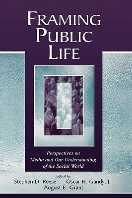 Framing Public Life: Perspectives on Media and Our Understanding of the Social World by Reese, Stephen D.