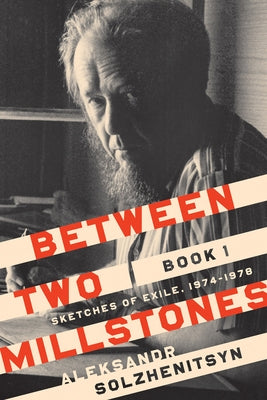 Between Two Millstones, Book 1: Sketches of Exile, 1974-1978 by Solzhenitsyn, Aleksandr