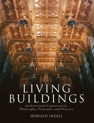 Living Buildings: Architectural Conservation, Philosophy, Principles and Practice by Insall, Donald W.