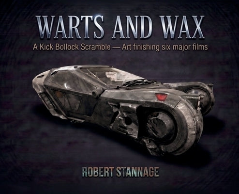 Warts and Wax: A Kick Bollock Scramble-Art finishing six major films by Stannage, Robert