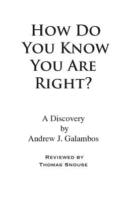 How Do You Know You Are Right?: A Discovery by Andrew J. Galambos by Snouse, Thomas