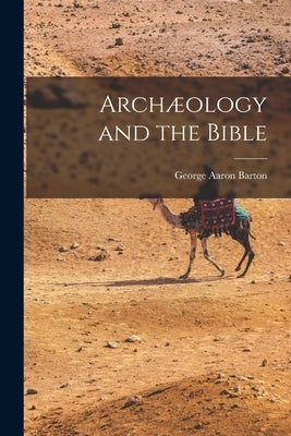 Archæology and the Bible by Barton, George Aaron