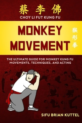 Monkey Movement: The Ultimate Guide for Monkey Kung Fu Movements, Techniques, and Acting by Kuttel, Brian