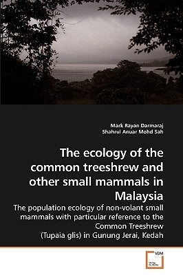 The ecology of the common treeshrew and other small mammals in Malaysia by Darmaraj, Mark Rayan