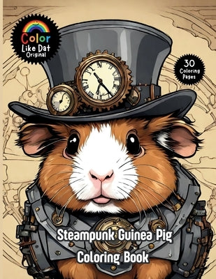Steampunk Guinea Pig Coloring Book: For Adults, Teenagers, and Kids For Relaxation, Anxiety and Stress-Relief 30 Unique Illustrations by Dat, Color Like