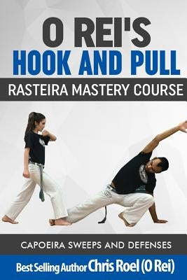 O Rei's Hook and Pull: Rasteira Mastery Course: Capoeira Sweeps and Defenses by Roel, Chris