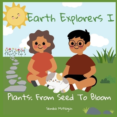 Earth Explorers I: Plants: From Seed To Bloom by Mutlugun, Semiha