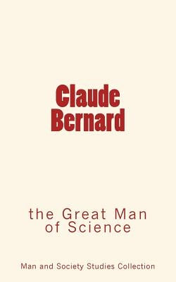 Claude Bernard: the Great Man of Science by Wilson, Wright D.